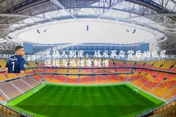 五换人制度：战术革命背后的底层逻辑与地理赛制博弈