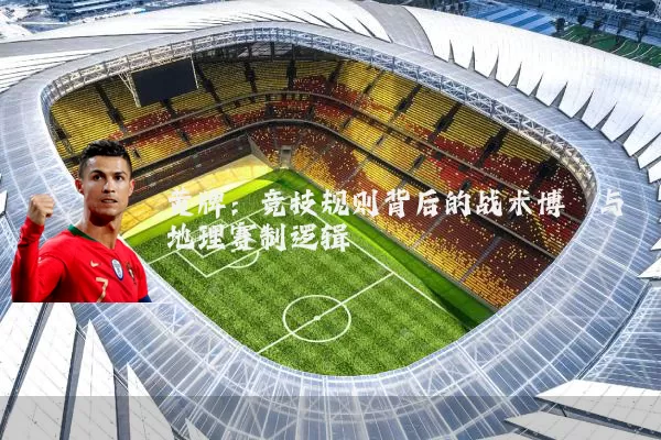 黄牌：竞技规则背后的战术博弈与地理赛制逻辑