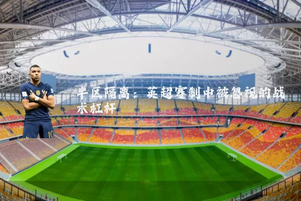 半区隔离：英超赛制中被忽视的战术杠杆